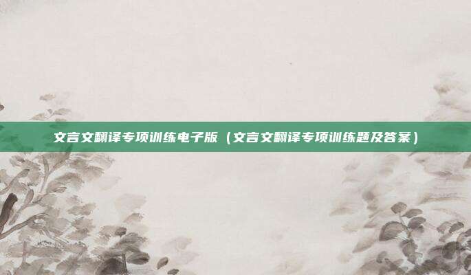 文言文翻译专项训练电子版（文言文翻译专项训练题及答案）