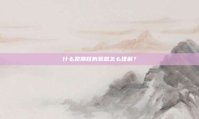 什么是期权的意思怎么理解?