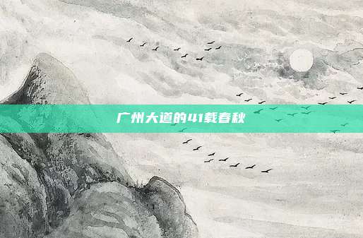 广州大道的41载春秋