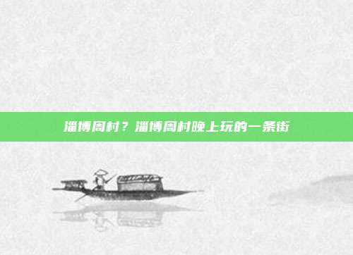 淄博周村？淄博周村晚上玩的一条街