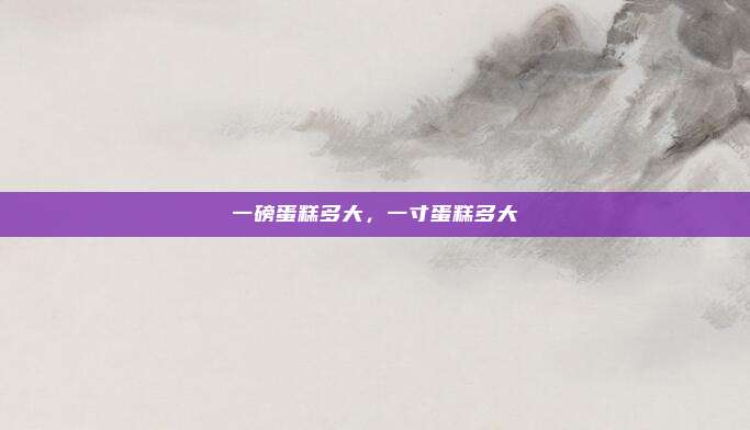 一磅蛋糕多大，一寸蛋糕多大
