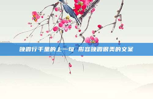 晚霞行千里的上一句 形容晚霞很美的文案