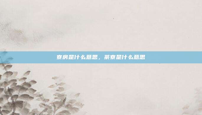 寮房是什么意思，茶寮是什么意思