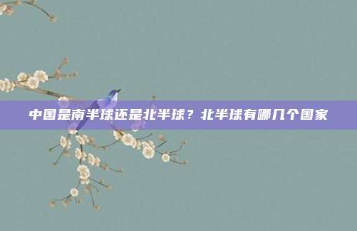 中国是南半球还是北半球？北半球有哪几个国家