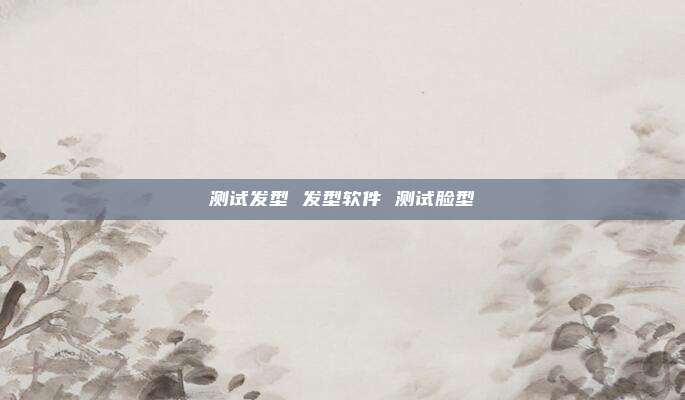 测试发型 发型软件 测试脸型