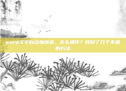 word汉字自动加拼音,怎么操作?找到了几个不错的方法