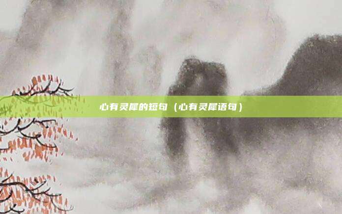 心有灵犀的短句（心有灵犀语句）