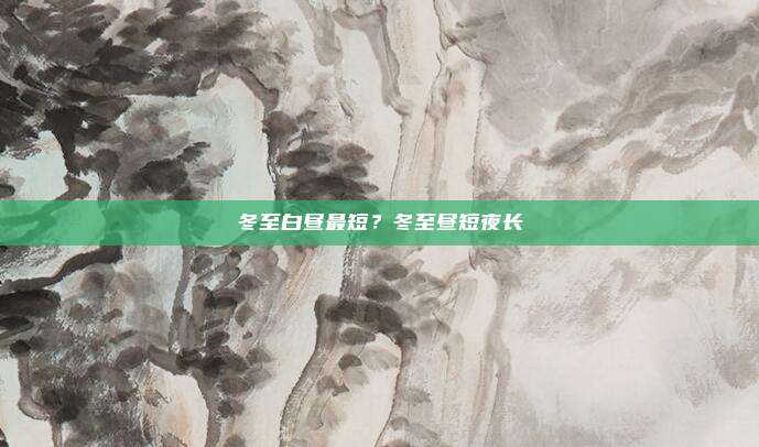 冬至白昼最短？冬至昼短夜长