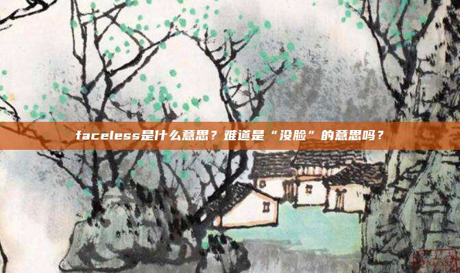 faceless是什么意思?难道是“没脸”的意思吗?