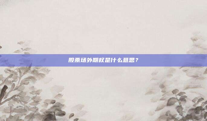 股票场外期权是什么意思?