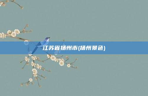 江苏省扬州市(扬州景色)