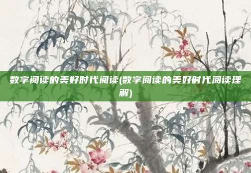 数字阅读的美好时代阅读(数字阅读的美好时代阅读理解)