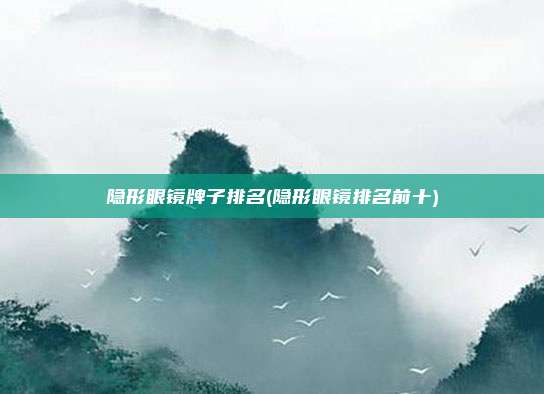 隐形眼镜牌子排名(隐形眼镜排名前十)