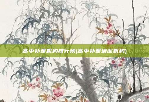 高中补课机构排行榜(高中补课培训机构)