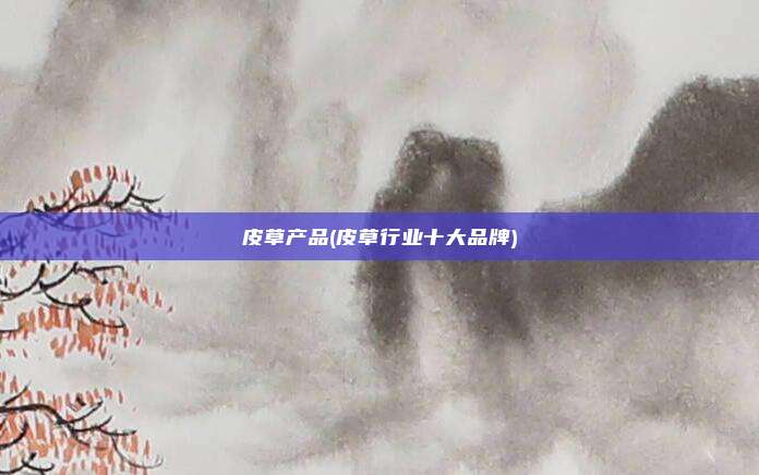 皮草产品(皮草行业十大品牌)