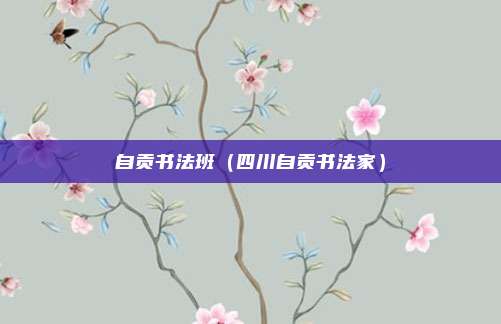 自贡书法班（四川自贡书法家）