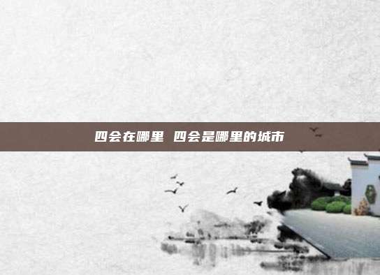四会在哪里 四会是哪里的城市