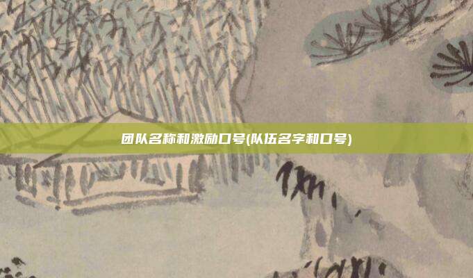 团队名称和激励口号(队伍名字和口号)