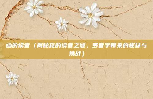 幽的读音（揭秘窥的读音之谜，多音字带来的趣味与挑战）