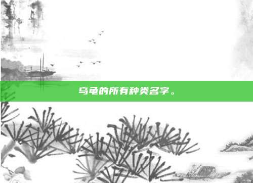 乌龟的所有种类名字。
