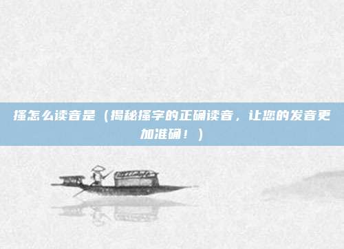 搔怎么读音是(揭秘搔字的正确读音,让您的发音更加准确!)