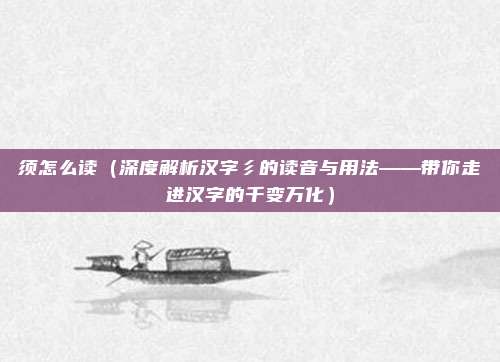 须怎么读（深度解析汉字彡的读音与用法——带你走进汉字的千变万化）