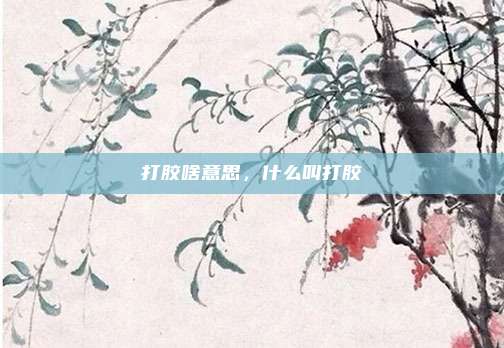 打胶啥意思，什么叫打胶