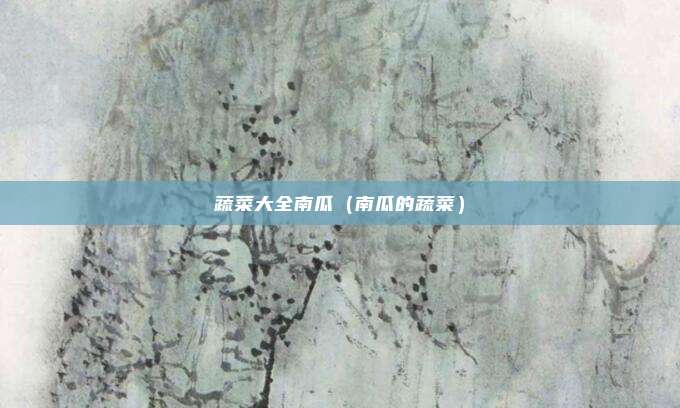 蔬菜大全南瓜(南瓜的蔬菜)