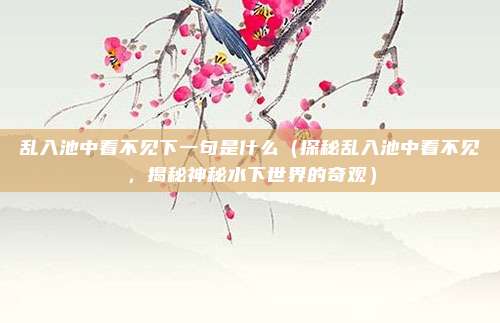乱入池中看不见下一句是什么（探秘乱入池中看不见，揭秘神秘水下世界的奇观）