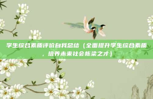 学生综合素质评价自我总结（全面提升学生综合素质，培养未来社会栋梁之才）