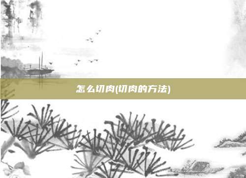 怎么切肉(切肉的方法)
