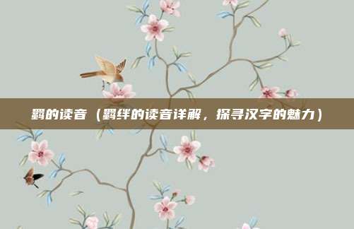 羁的读音(羁绊的读音详解,探寻汉字的魅力)