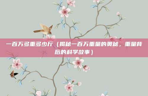 一百万多重多少斤（揭秘一百万重量的奥秘，重量背后的科学故事）