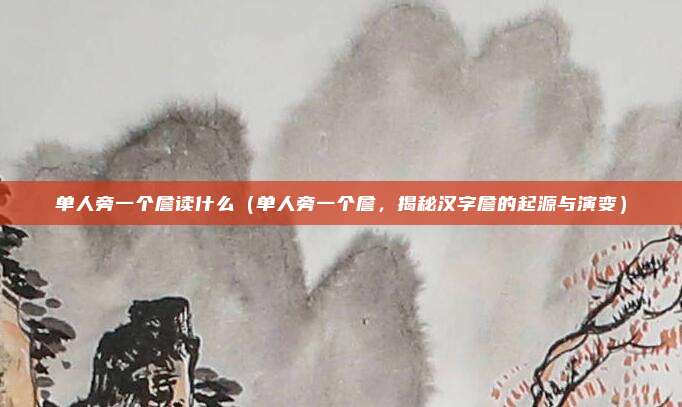 单人旁一个詹读什么(单人旁一个詹,揭秘汉字詹的起源与演变)