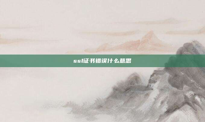 ssl证书错误什么意思