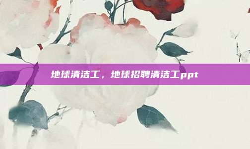 地球清洁工,地球招聘清洁工ppt