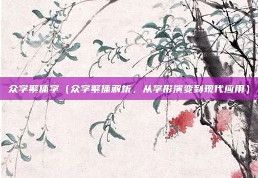 众字繁体字(众字繁体解析,从字形演变到现代应用)