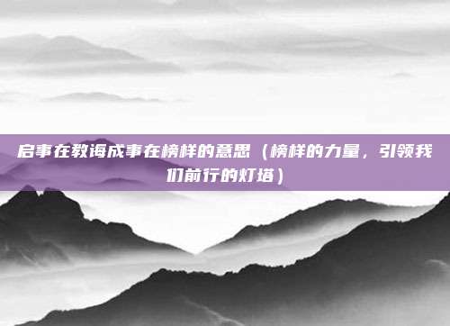 启事在教诲成事在榜样的意思(榜样的力量,引领我们前行的灯塔)
