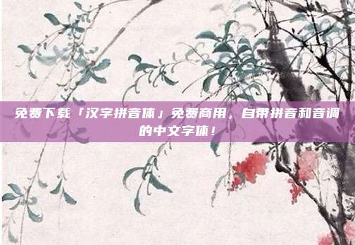 免费下载「汉字拼音体」免费商用,自带拼音和音调的中文字体!