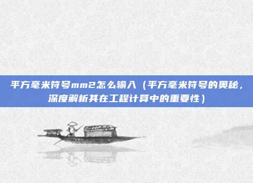 平方毫米符号mm2怎么输入(平方毫米符号的奥秘,深度解析其在工程计算中的重要性)