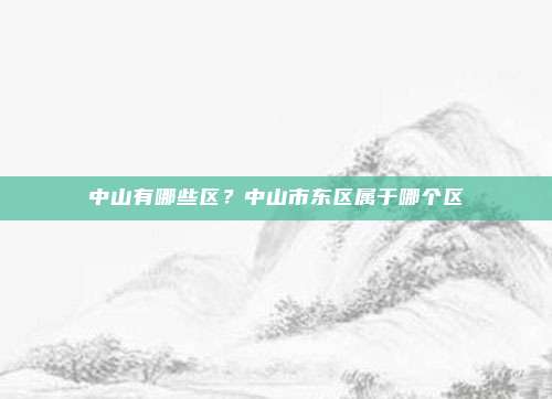 中山有哪些区?中山市东区属于哪个区