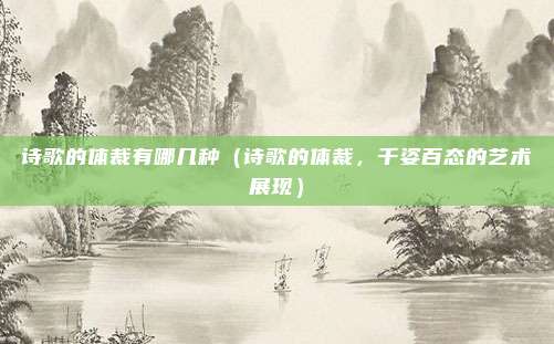诗歌的体裁有哪几种(诗歌的体裁,千姿百态的艺术展现)