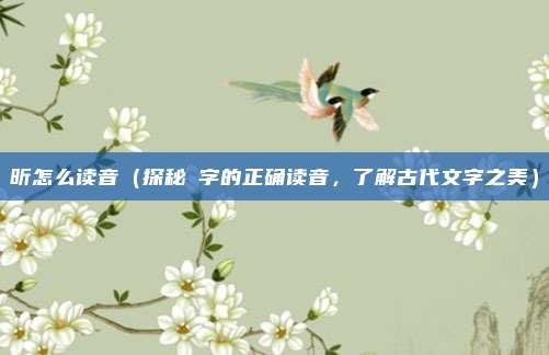 昕怎么读音(探秘玥字的正确读音,了解古代文字之美)