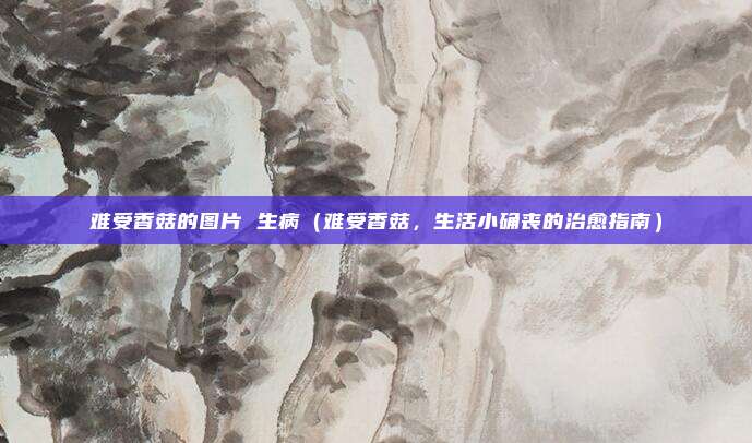 难受香菇的图片 生病(难受香菇,生活小确丧的治愈指南)