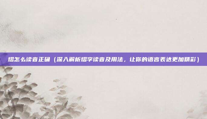 熠怎么读音正确(深入解析熠字读音及用法,让你的语言表达更加精彩)