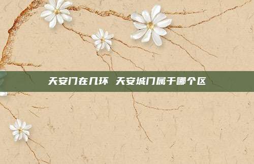 天安门在几环 天安城门属于哪个区