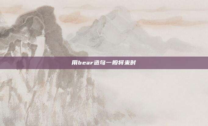 用bear造句一般将来时
