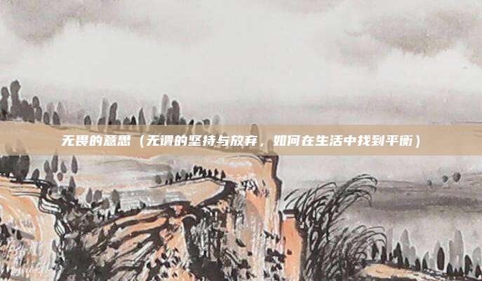 无畏的意思(无谓的坚持与放弃,如何在生活中找到平衡)