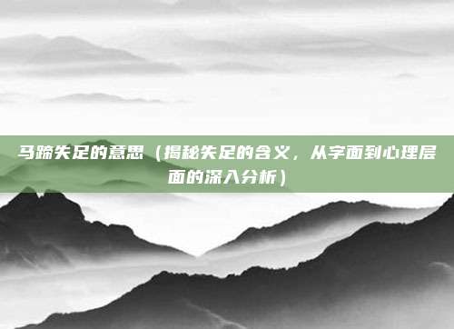 马蹄失足的意思(揭秘失足的含义,从字面到心理层面的深入分析)