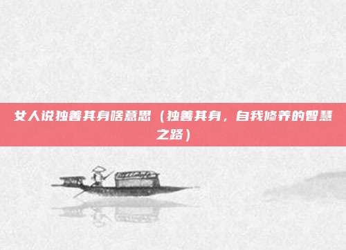 女人说独善其身啥意思(独善其身,自我修养的智慧之路)